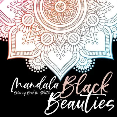 Black Beauties Mandala Coloring Book for Adults sfondo nero mandala da colorare - meditazione yoga mindfulnes cura di sé da colorare - Black Beauties Mandala Coloring Book for Adults black background mandalas coloring - meditation yoga mindfulnes self care coloring