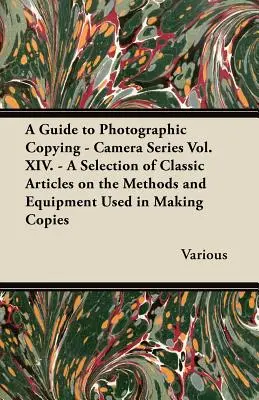 Guida alla copiatura fotografica - Camera Series Vol. XIV. - Una selezione di articoli classici sui metodi e le attrezzature utilizzate per la realizzazione delle copie - A Guide to Photographic Copying - Camera Series Vol. XIV. - A Selection of Classic Articles on the Methods and Equipment Used in Making Copies