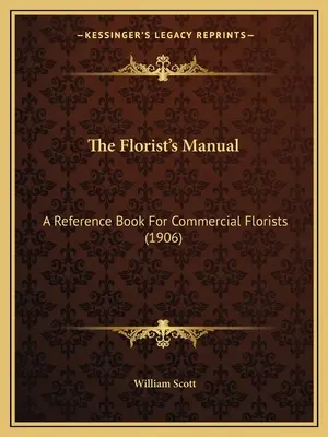 Il manuale del fiorista: Un libro di riferimento per i fioristi commerciali (1906) - The Florist's Manual: A Reference Book For Commercial Florists (1906)
