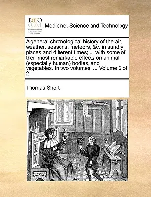 Una storia cronologica generale dell'aria, del tempo, delle stagioni, delle meteore, ecc. in diversi luoghi e in diversi tempi; ... con alcune delle loro caratteristiche più significative. - A general chronological history of the air, weather, seasons, meteors, &c. in sundry places and different times; ... with some of their most remarkabl