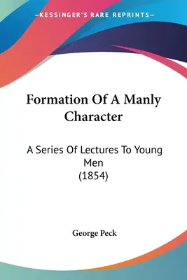 Formazione di un carattere virile: Una serie di lezioni ai giovani (1854) - Formation Of A Manly Character: A Series Of Lectures To Young Men (1854)