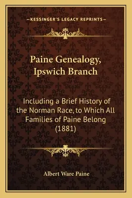Genealogia di Paine, ramo di Ipswich: Compresa una breve storia della razza normanna, alla quale appartengono tutte le famiglie di Paine (1881) - Paine Genealogy, Ipswich Branch: Including a Brief History of the Norman Race, to Which All Families of Paine Belong (1881)