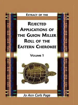 Estratto delle domande respinte del registro di Guion Miller dei Cherokee orientali, volume 1 - Extract of Rejected Applications of the Guion Miller Roll of the Eastern Cherokee, Volume 1