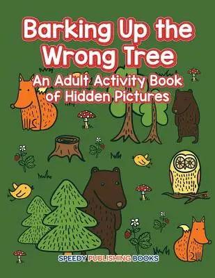 Abbaiare all'albero sbagliato: Un libro di attività per adulti con immagini nascoste - Barking Up the Wrong Tree: An Adult Activity Book of Hidden Pictures