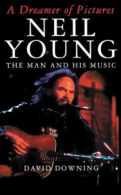 Un sognatore di immagini: Neil Young: L'uomo e la sua musica - A Dreamer of Pictures: Neil Young: The Man and His Music