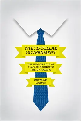 Il governo dei colletti bianchi: Il ruolo nascosto della classe nella definizione delle politiche economiche - White-Collar Government: The Hidden Role of Class in Economic Policy Making