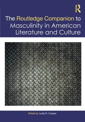 The Routledge Companion to Masculinity in American Literature and Culture (Il Compendio della Mascolinità nella Letteratura e nella Cultura Americana) - The Routledge Companion to Masculinity in American Literature and Culture
