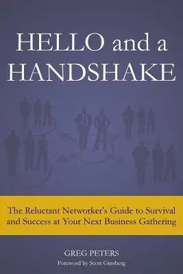 Ciao e una stretta di mano: La guida del networker riluttante per sopravvivere e avere successo al vostro prossimo incontro d'affari - Hello and a Handshake: The Reluctant Networker's Guide to Survival and Success at Your Next Business Gathering