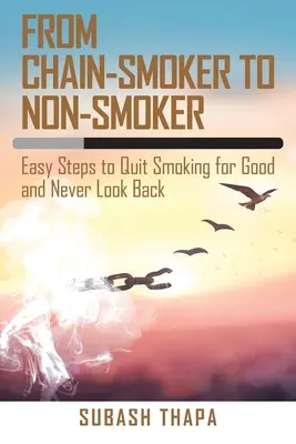 Da fumatore a catena a non fumatore: Semplici passi per smettere di fumare definitivamente e non voltarsi più indietro - From Chain-Smoker to Non-Smoker: Easy Steps to Quit Smoking for Good and Never Look Back