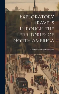 Viaggi esplorativi attraverso i territori del Nord America - Exploratory Travels Through the Territories of North America