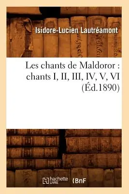 Canti di Maldoror: Canti I, II, III, IV, V, VI (†1890) - Les Chants de Maldoror: Chants I, II, III, IV, V, VI (d.1890)