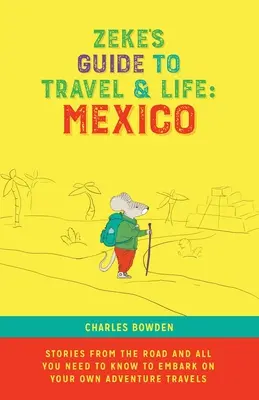 La guida di Zeke ai viaggi e alla vita: Storie messicane dalla strada e tutto quello che c'è da sapere per intraprendere i propri viaggi avventurosi - Zeke's Guide to Travel and Life: Mexico Stories From the Road and All You Need to Know to Embark on Your Own Adventure Travels