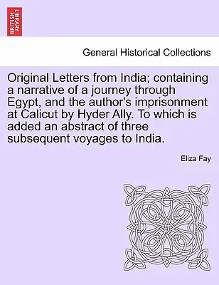 Lettere originali dall'India; contenenti il resoconto di un viaggio attraverso l'Egitto e la prigionia dell'autore a Calicut da parte di Hyder Ally. - Original Letters from India; Containing a Narrative of a Journey Through Egypt, and the Author's Imprisonment at Calicut by Hyder Ally. to Which Is Ad