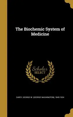 Il sistema biochimico della medicina (Carey George W. (George Washington) 18) - The Biochemic System of Medicine (Carey George W. (George Washington) 18)