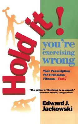 Fermi tutti! Stai sbagliando esercizio: La tua ricetta per una forma fisica di prima classe in tempi rapidi - Hold It! You're Exercizing Wrong: Your Prescription for First-Class Fitness Fast
