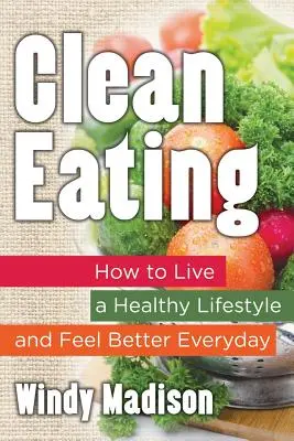 Mangiare pulito: Come vivere uno stile di vita sano e sentirsi meglio ogni giorno - Clean Eating: How to Live a Healthy Lifestyle and Feel Better Everyday