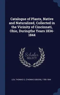 Catalogo delle piante, native e naturalizzate, raccolte nelle vicinanze di Cincinnati, Ohio, durante gli anni 1834-1844 - Catalogue of Plants, Native and Naturalized, Collected in the Vicinity of Cincinnati, Ohio, Duringthe Years 1834-1844