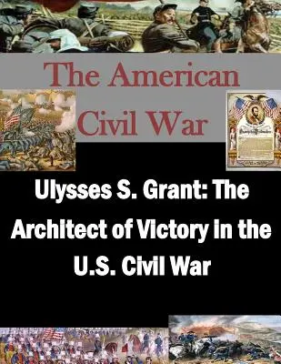 Ulysses S. Grant: L'architetto della vittoria nella guerra civile americana - Ulysses S. Grant: The Architect of Victory in the U.S. Civil War