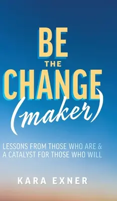 Sii il cambiamento (maker): Lezioni di coloro che lo sono e catalizzatore per coloro che lo faranno - Be the Change(maker): Lessons from Those Who Are & A Catalyst for Those Who Will