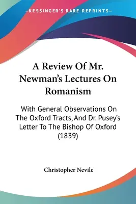 Una recensione delle lezioni di Newman sul romanismo: Con osservazioni generali sui trattati di Oxford e la lettera del Dr. Pusey al Vescovo di Oxford - A Review Of Mr. Newman's Lectures On Romanism: With General Observations On The Oxford Tracts, And Dr. Pusey's Letter To The Bishop Of Oxford