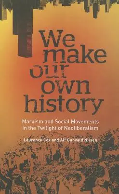 Facciamo la nostra storia: Marxismo e movimenti sociali nel crepuscolo del neoliberismo - We Make Our Own History: Marxism and Social Movements in the Twilight of Neoliberalism