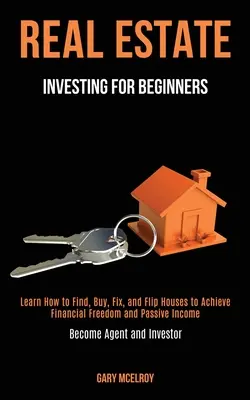 Investire in immobili per principianti: Imparare a trovare, comprare, sistemare e ribaltare case per raggiungere la libertà finanziaria e un reddito passivo (Diventare agente e in - Real Estate Investing for Beginners: Learn How to Find, Buy, Fix, and Flip Houses to Achieve Financial Freedom and Passive Income (Become Agent and In