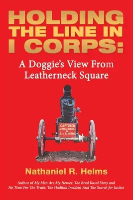Mantenere la linea nell'I Corps: Il punto di vista di un cane da Leatherneck Square - Holding the Line in I Corps: A Doggie's View from Leatherneck Square