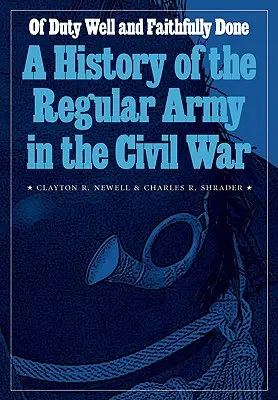 Del dovere ben fatto e fedelmente compiuto: Storia dell'esercito regolare nella guerra civile - Of Duty Well and Faithfully Done: A History of the Regular Army in the Civil War