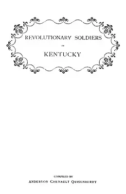 Soldati della Rivoluzione in Kentucky. Un elenco degli ufficiali di linea della Virginia che hanno ricevuto taglie di terra; un elenco dei pensionati della Rivoluzione nel Kent. - Revolutionary Soldiers in Kentucky. a Roll of the Officers of Virginia Line Who Received Land Bounties; A Roll of Hte Revolutionary Pensioners in Kent