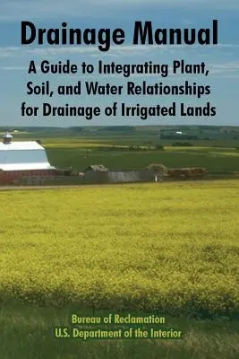 Manuale del drenaggio: Una guida all'integrazione delle relazioni tra piante, suolo e acqua per il drenaggio delle terre irrigate - Drainage Manual: A Guide to Integrating Plant, Soil, and Water Relationships for Drainage of Irrigated Lands