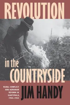 Rivoluzione in campagna: Conflitto rurale e riforma agraria in Guatemala, 1944-1954 - Revolution in the Countryside: Rural Conflict and Agrarian Reform in Guatemala, 1944-1954