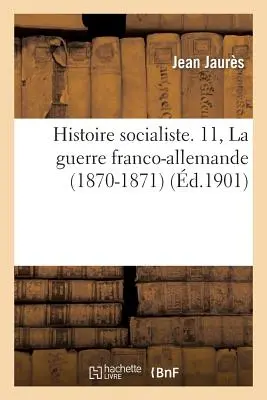 Histoire Socialiste. 11, La guerra franco-alemanna (1870-1871) - Histoire Socialiste. 11, La Guerre Franco-Allemande (1870-1871)