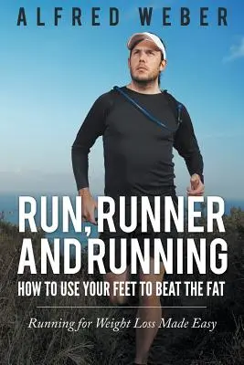 Correre, correre e correre: Come usare i piedi per sconfiggere il grasso: La corsa per la perdita di peso resa facile - Run, Runner and Running: How to Use Your Feet to Beat the Fat: Running for Weight Loss Made Easy
