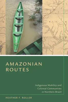 Rotte amazzoniche: Mobilità indigena e comunità coloniali nel Brasile settentrionale - Amazonian Routes: Indigenous Mobility and Colonial Communities in Northern Brazil