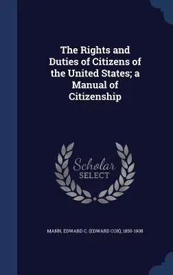 I diritti e i doveri dei cittadini degli Stati Uniti; un manuale di cittadinanza (Mann Edward C. (Edward Cox) 1850-1908) - The Rights and Duties of Citizens of the United States; a Manual of Citizenship (Mann Edward C. (Edward Cox) 1850-1908)