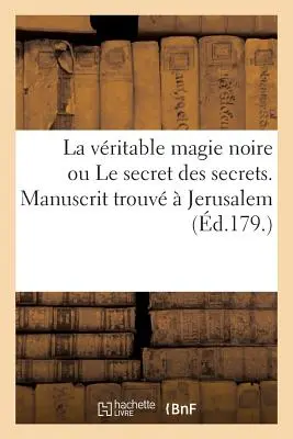 La Vritable Magie Noire Ou Le Secret Des Secrets. Manoscritto trovato a Gerusalemme, Spulcre de Salomon - La Vritable Magie Noire Ou Le Secret Des Secrets. Manuscrit Trouv  Jerusalem, Spulcre de Salomon