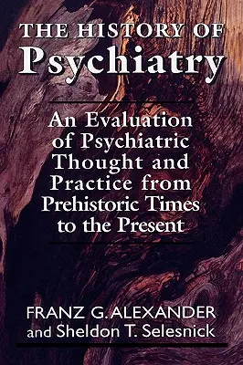 Storia della psichiatria: Una valutazione del pensiero e della pratica psichiatrica dalla preistoria a oggi - The History of Psychiatry: An Evaluation of Psychiatric Thought and Practice from Prehistoric Times to the Present
