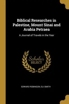 Ricerche bibliche in Palestina, Monte Sinai e Arabia Petrea: un diario di viaggio nell'anno 1838. - Biblical Researches in Palestine, Mount Sinai and Arabia Petraea: A Journal of Travels in the Year