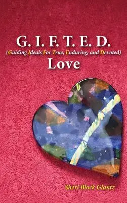 G.I.F.T.E.D. Amore: Ideali guida per un amore vero, duraturo e devoto - G.I.F.T.E.D. Love: Guiding Ideals for True, Enduring, and Devoted