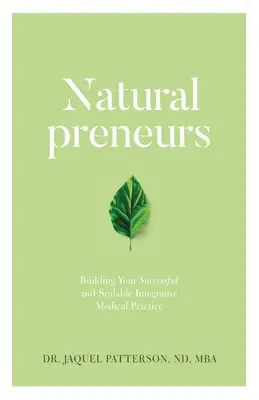 Imprenditori naturali: Costruire il vostro studio medico integrativo di successo e scalabile - Naturalpreneurs: Building Your Successful and Scalable Integrative Medical Practice
