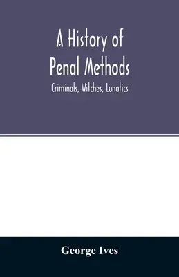 Una storia dei metodi penali: criminali, streghe, pazzi - A history of penal methods; criminals, witches, lunatics