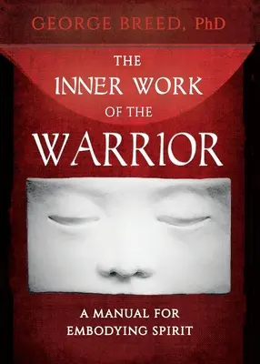 Il lavoro interiore del guerriero: Un manuale per incarnare lo spirito - The Inner Work of the Warrior: A Manual for Embodying Spirit