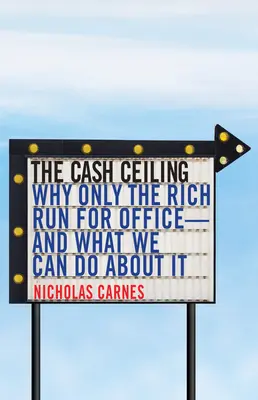 Il soffitto di contanti: Perché solo i ricchi si candidano alle elezioni - e cosa possiamo fare al riguardo - The Cash Ceiling: Why Only the Rich Run for Office--And What We Can Do about It