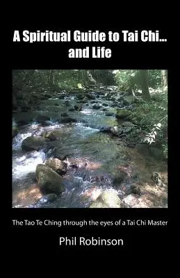 Guida spirituale al Tai Chi... e alla vita: Il Tao Te Ching attraverso gli occhi di un maestro di Tai Chi - A Spiritual Guide to Tai Chi...and Life: The Tao Te Ching Through the Eyes of a Tai Chi Master