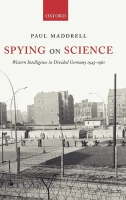 Spiare la scienza: I servizi segreti occidentali nella Germania divisa 1945-1961 - Spying on Science: Western Intelligence in Divided Germany 1945-1961