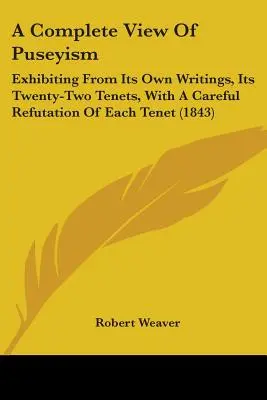 Una visione completa del Puseismo: Che espone, a partire dai suoi stessi scritti, i suoi ventidue principi, con un'accurata confutazione di ogni principio (1843) - A Complete View Of Puseyism: Exhibiting From Its Own Writings, Its Twenty-Two Tenets, With A Careful Refutation Of Each Tenet (1843)