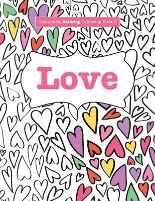 Libro da colorare completamente calmante 2: amore - Completely Calming Colouring Book 2: Love