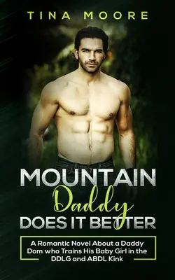 Il papà di montagna lo fa meglio: Un romanzo romantico su un papà dom che addestra la sua bambina nel kink DDLG e ABDL - Mountain Daddy Does it Better: A Romantic Novel About a Daddy Dom Who Trains His Baby Girl in the DDLG and ABDL kink