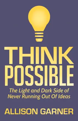 Pensare possibile: Il lato chiaro e il lato oscuro del non essere mai a corto di idee - Think Possible: The Light and Dark Side of Never Running Out of Ideas