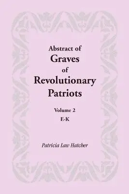 Estratto delle tombe dei patrioti rivoluzionari: Volume 2, E-K - Abstract of Graves of Revolutionary Patriots: Volume 2, E-K
